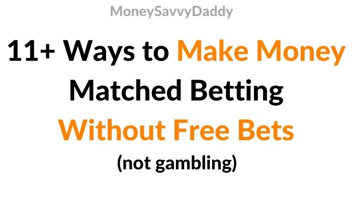 Ways to make money Matched Betting without Free bets