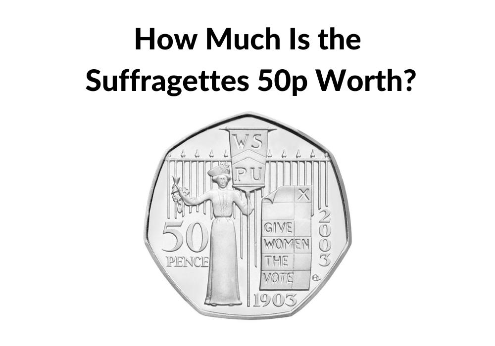How Much Is the Suffragettes 50p Worth